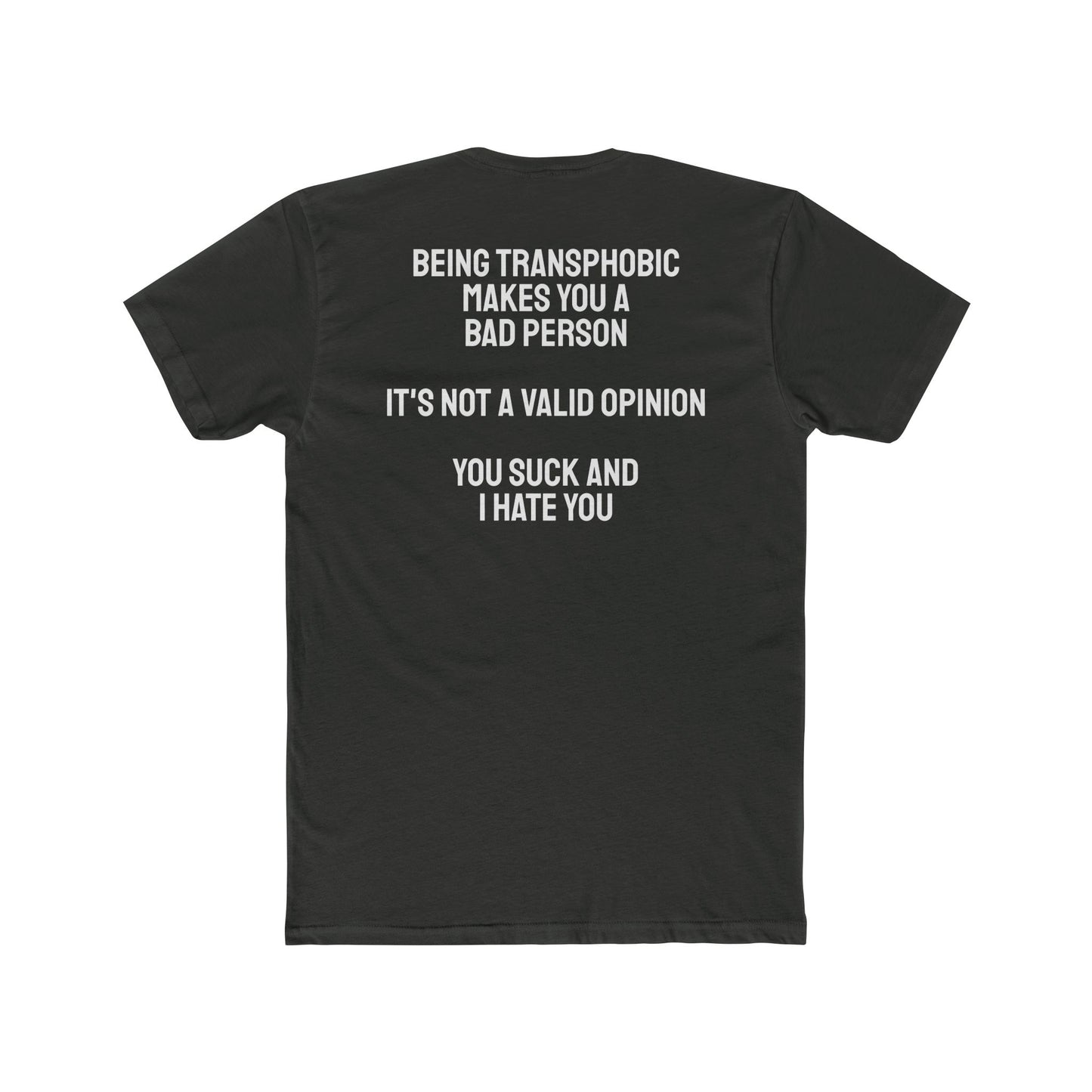 Being Transphobic Makes You A Bad Person It's Not A Valid Opinion You Suck And I Hate You - Unisex Cotton Crew Tee