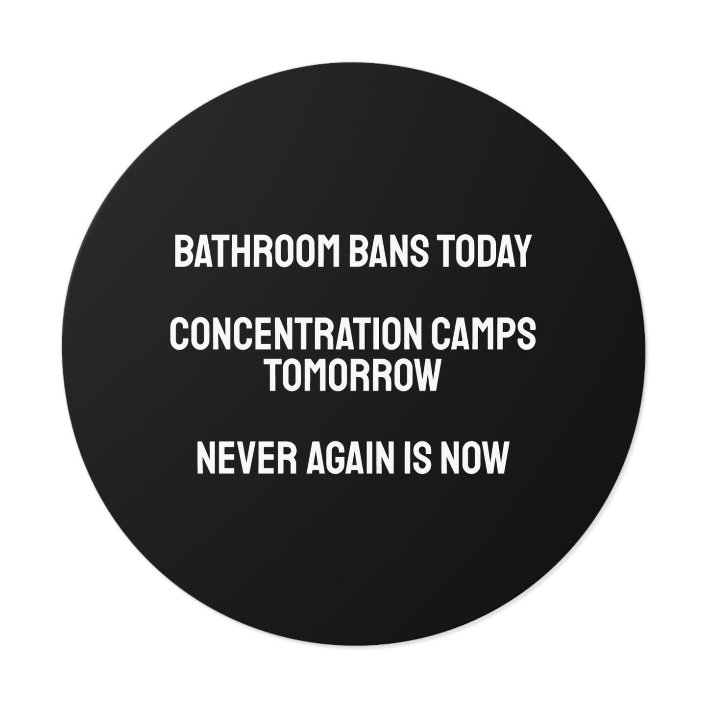 Bathroom Bans Today Concentration Camps Tomorrow Never Again Is Now - Round Vinyl Stickers