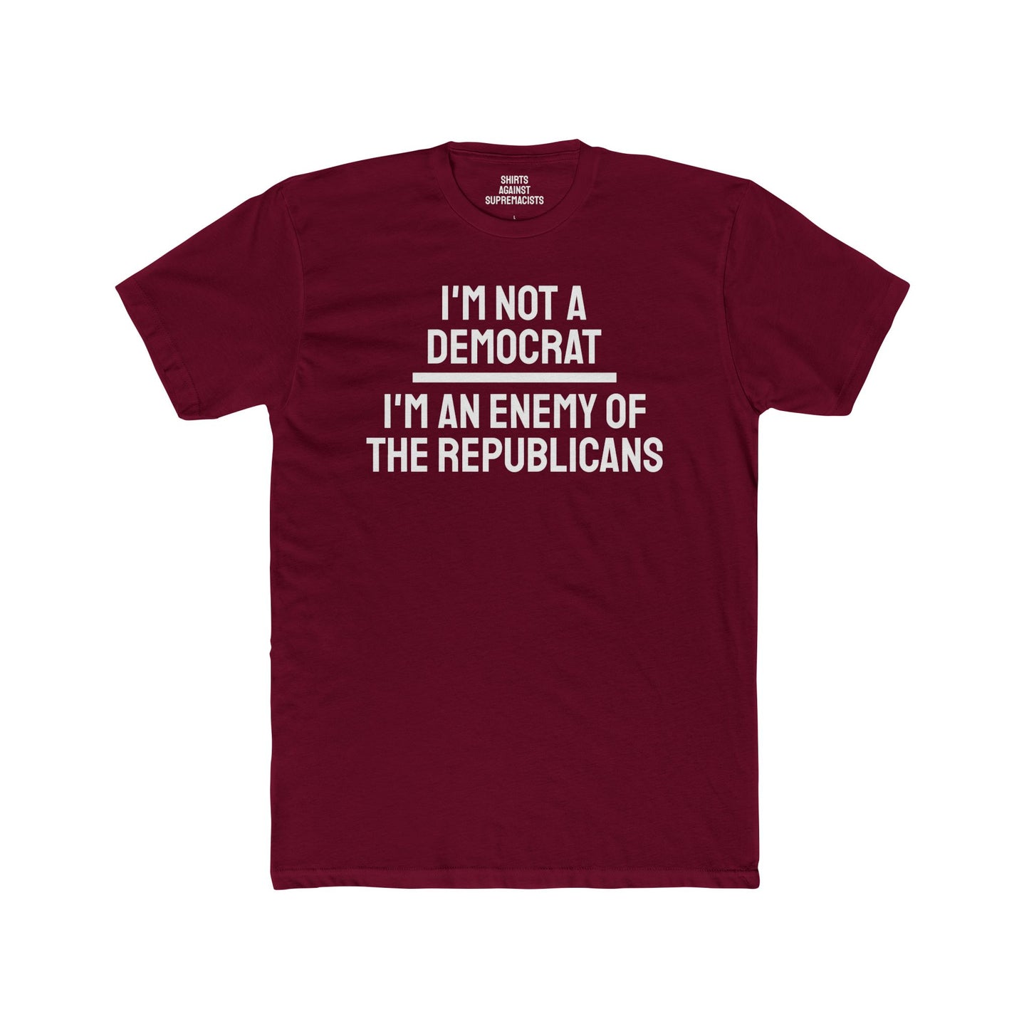 I'm Not A Democrat I'm An Enemy Of The Republicans - Unisex Cotton Crew Tee