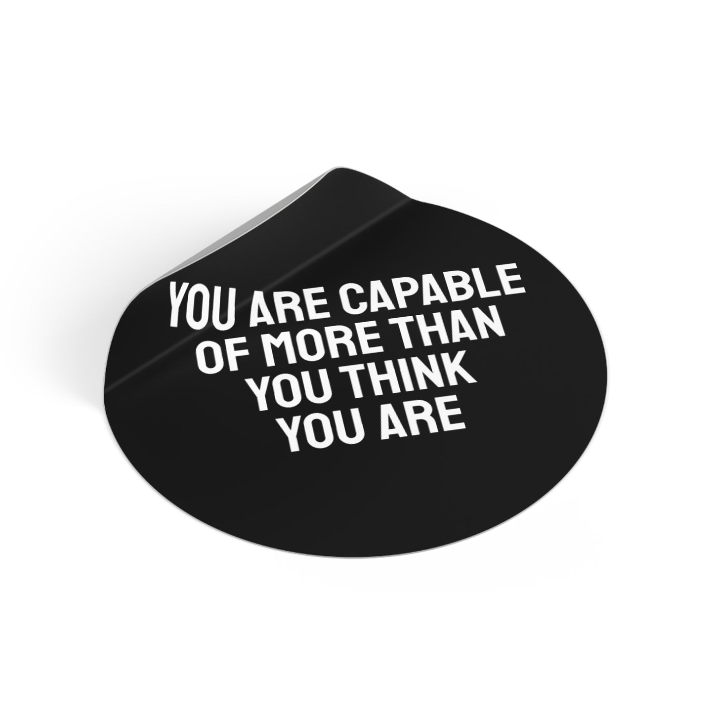 You Are Capable Of More Than You Think You Are - Round Vinyl Stickers