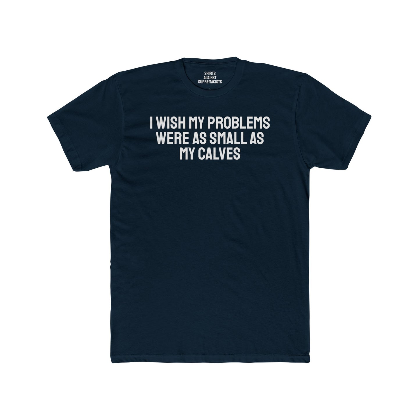 I Wish My Problems Were As Small As My Calves - Unisex Cotton Crew Tee