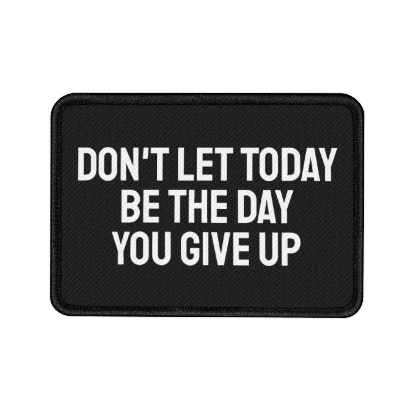 Don't Let Today Be The Day You Give Up - Iron-On Patch