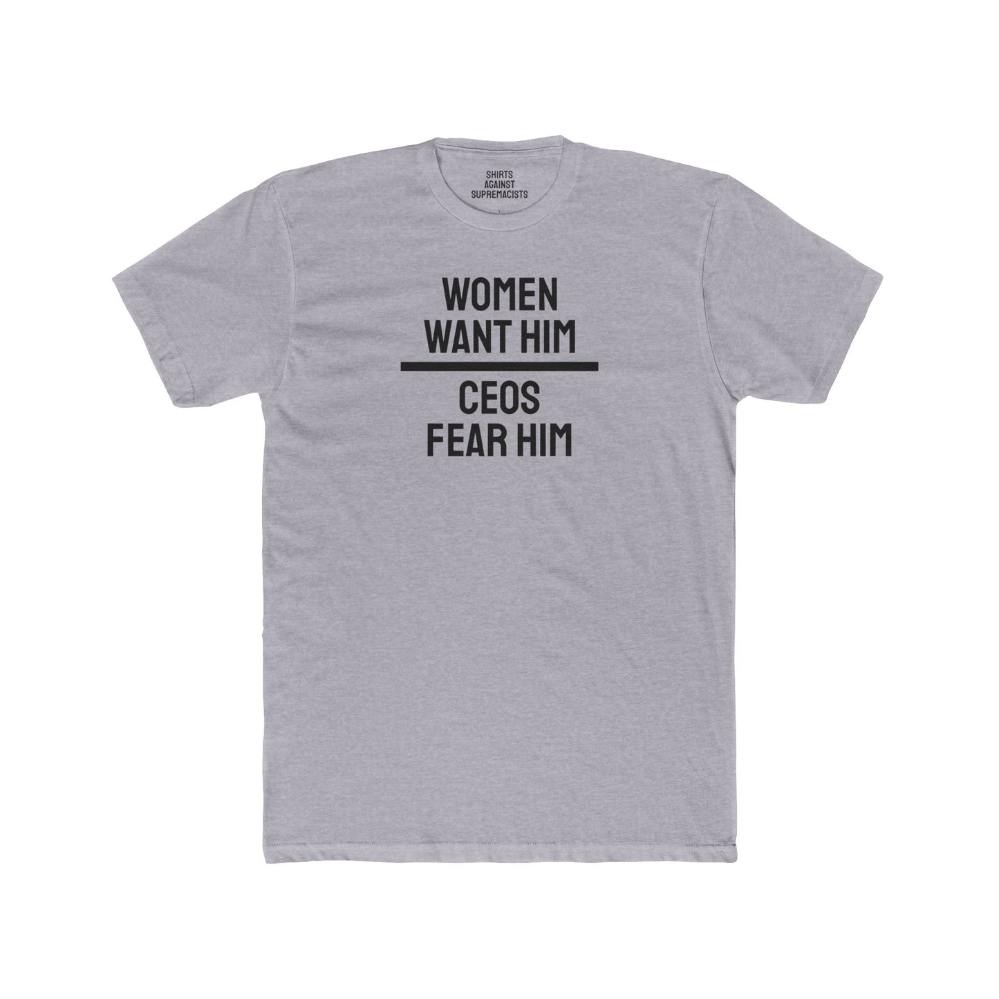 Women Want Him CEOs Fear Him - Cotton Crew Tee