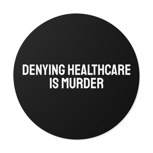 Denying Healthcare Is Murder - Round Vinyl Stickers