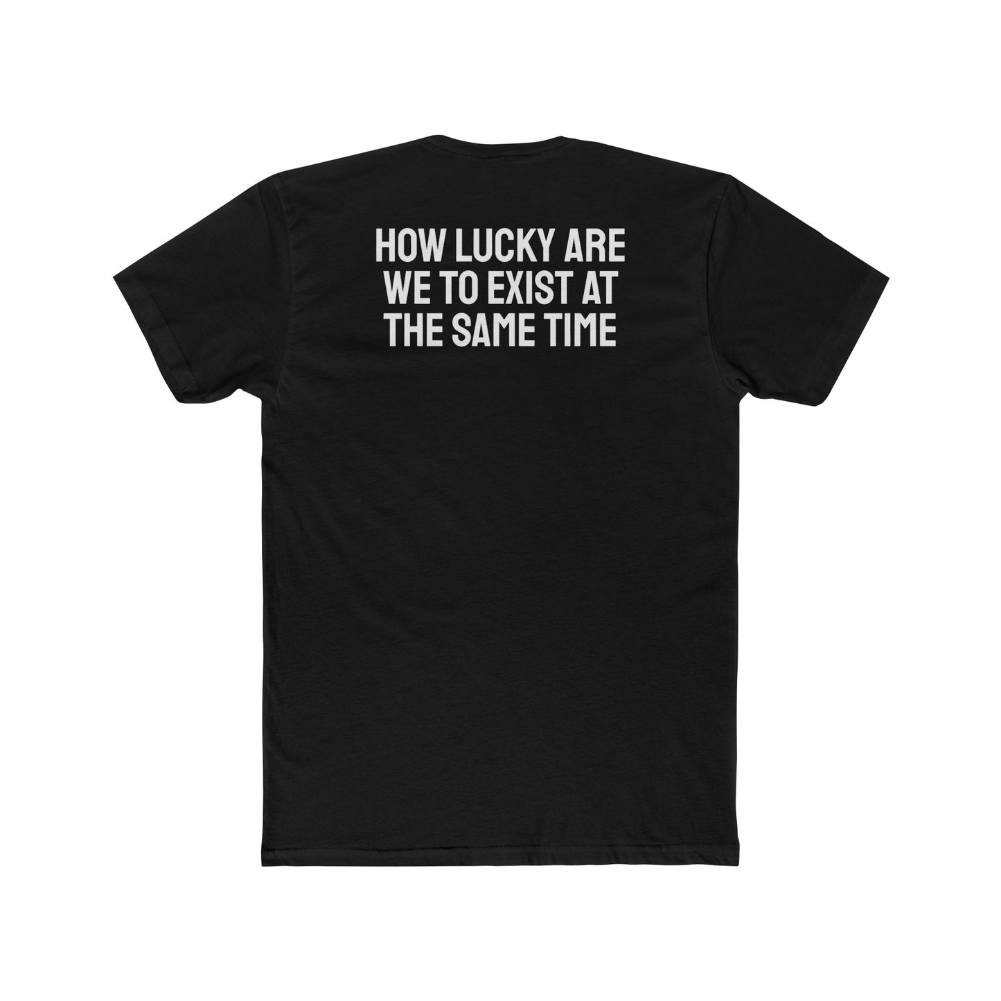 How Lucky Are We To Exist At The Same Time - Unisex Cotton Crew Tee