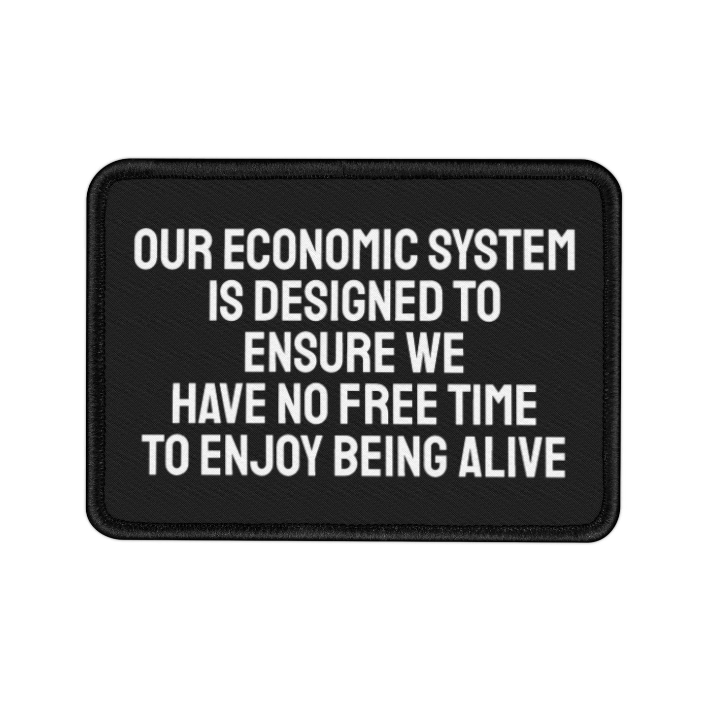 Our Economic System Is Designed To Ensure We Have No Free Time To Enjoy Being Alive - Iron-On Patch