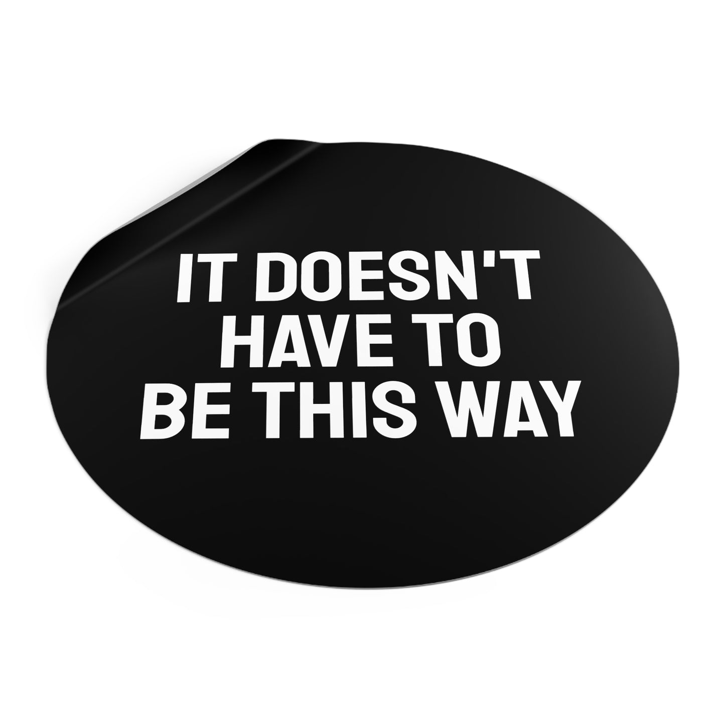 It Doesn't Have To Be This Way - Round Vinyl Stickers
