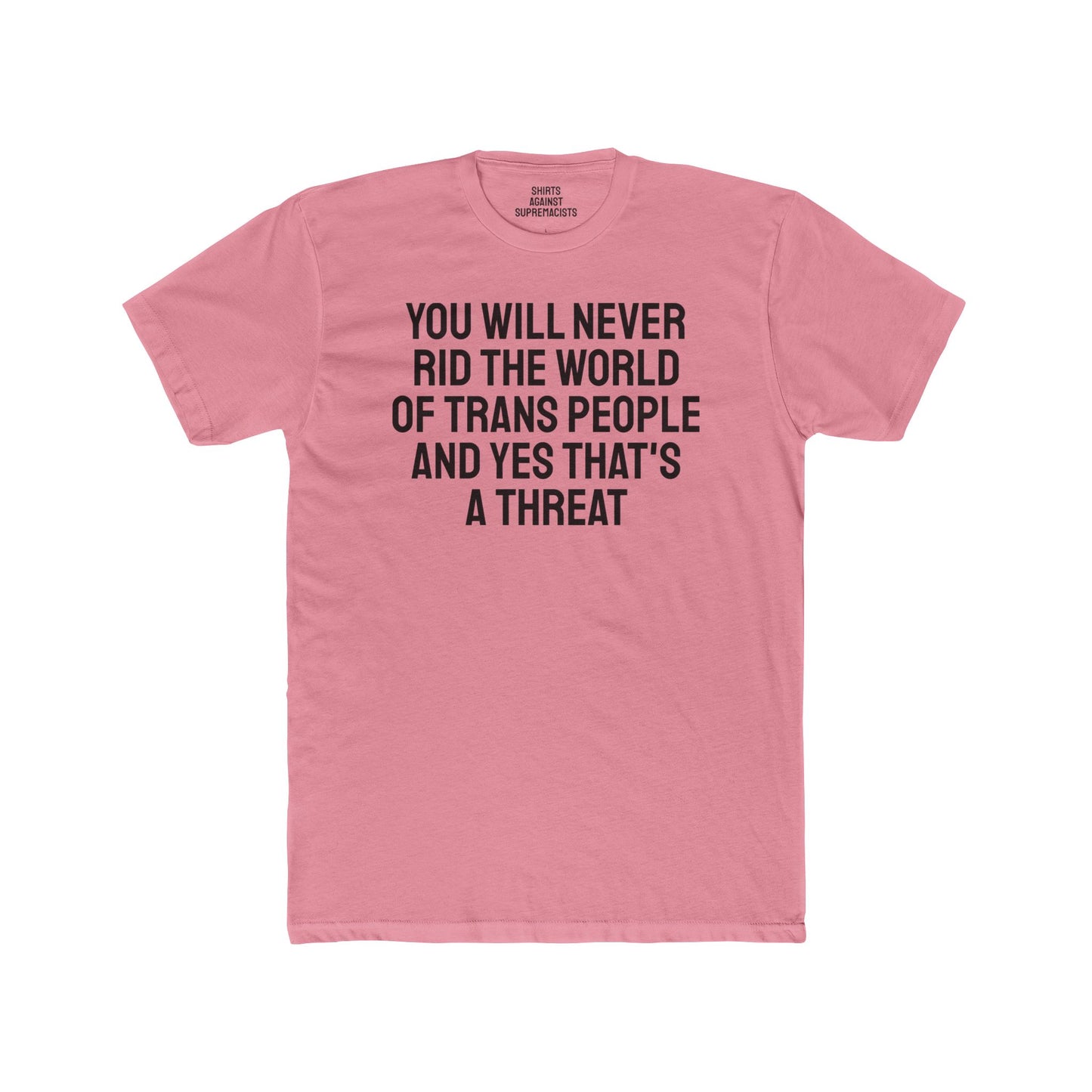 You Will Never Rid The World Of Trans People And Yes That's A Threat - Unisex Cotton Crew Tee