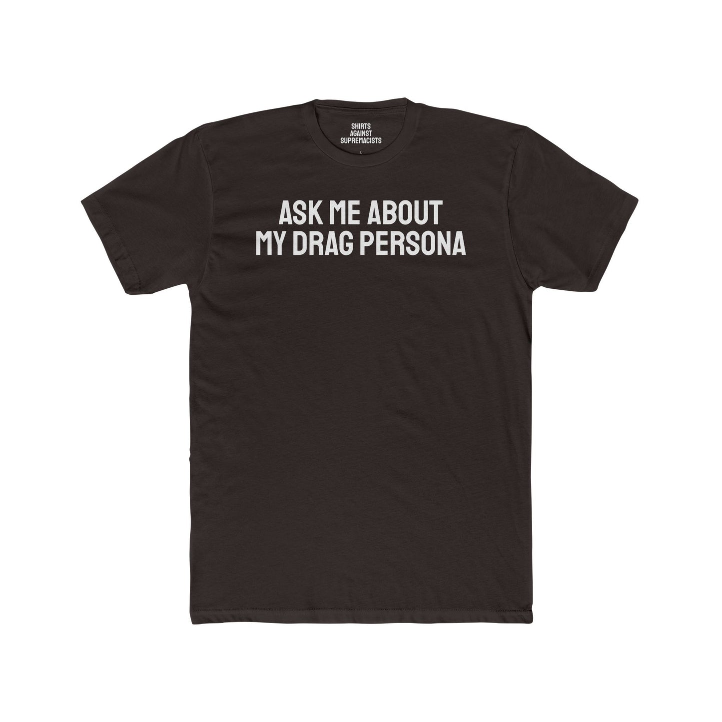 Ask Me About My Drag Persona - Unisex Cotton Crew Tee