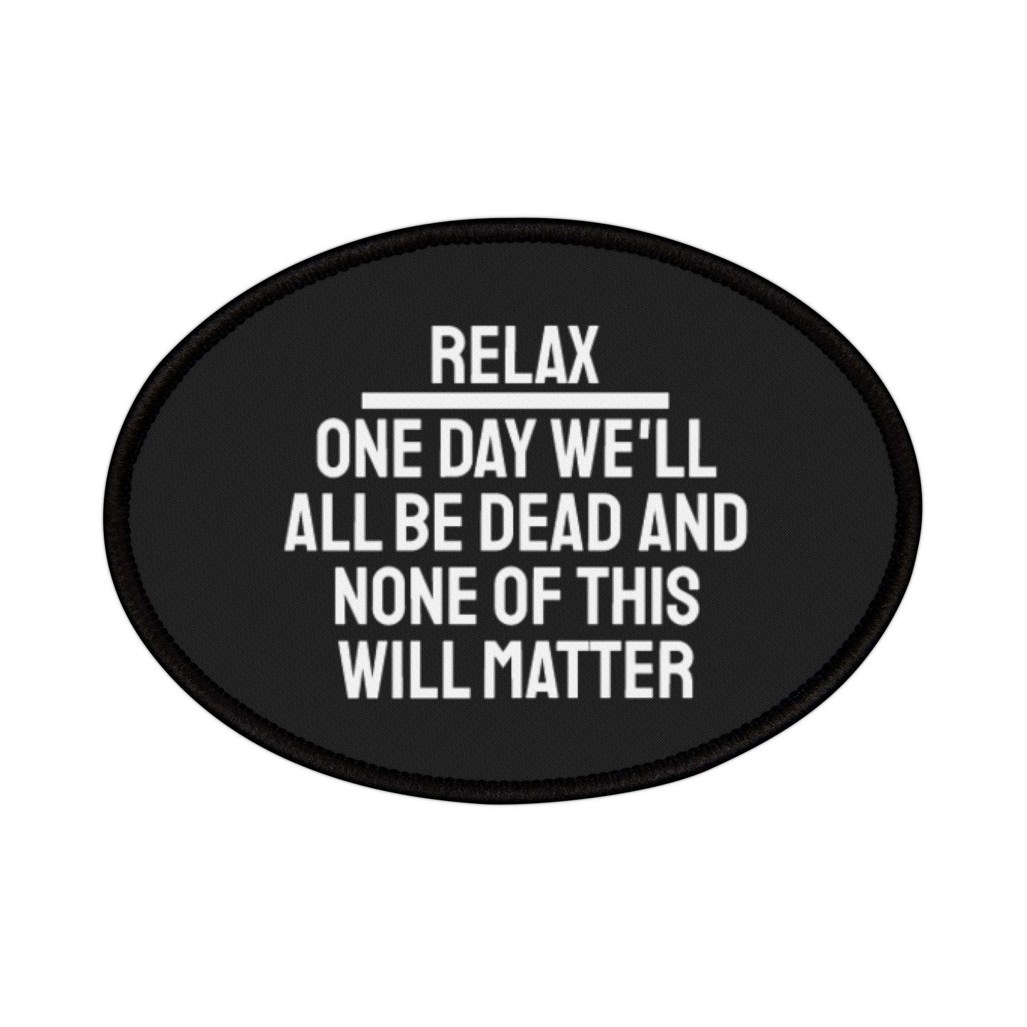 Relax One Day We'll All Be Dead And Non Of This Will Matter - Iron-On Patch