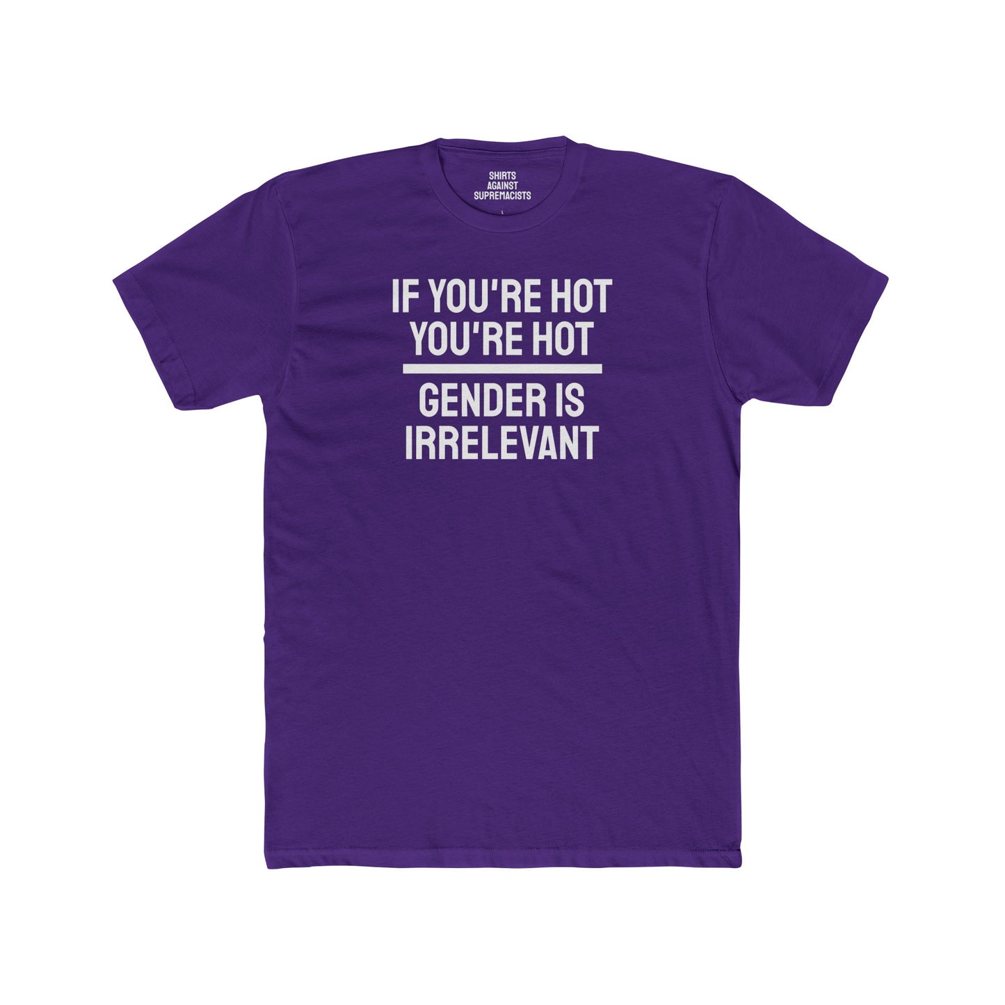 If You're Hot You're Hot Gender Is Irrelevant - Unisex Cotton Crew Tee