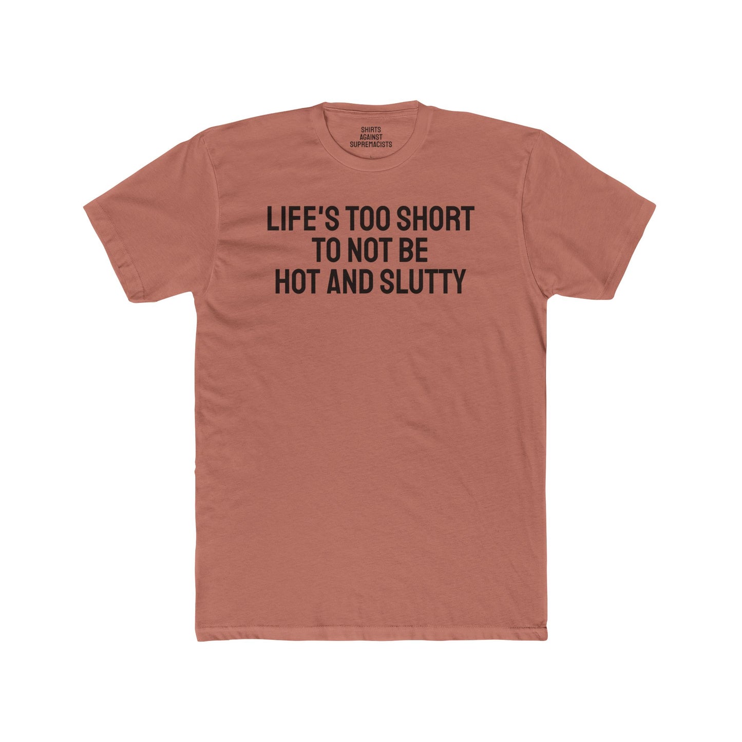 Life's Too Short To Not Be Hot And Slutty - Unisex Cotton Crew Tee