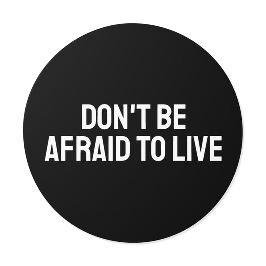 Don't Be Afraid To Live - Round Vinyl Stickers