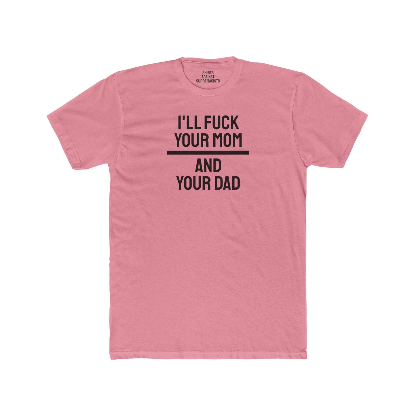 I'll Fuck Your Mom And Your Dad - Unisex Cotton Crew Tee