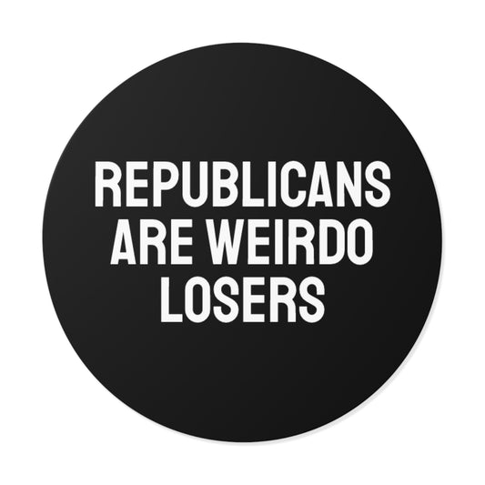 Republicans Are Weirdo Losers - Round Vinyl Stickers
