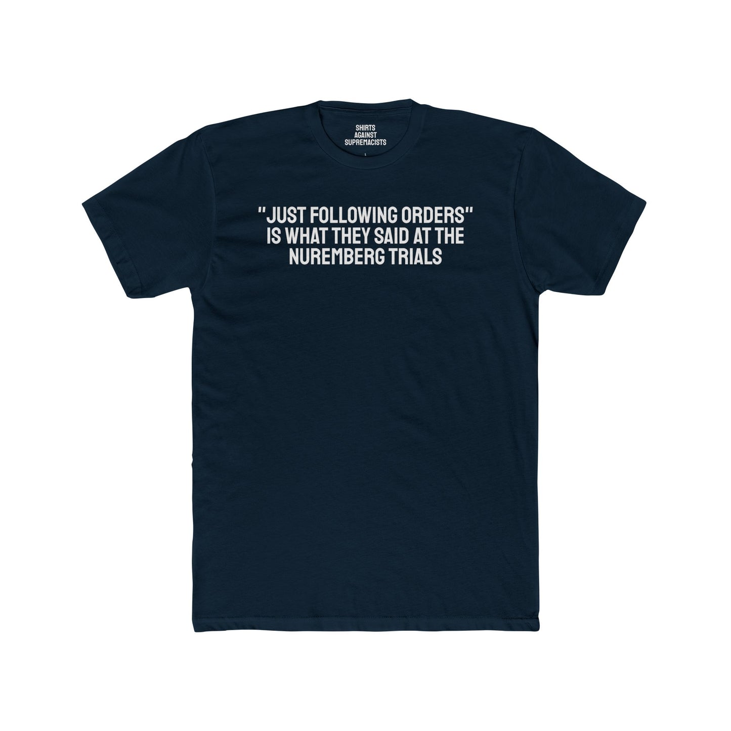 "Just Following Orders" Is What They Said At The Nuremberg Trials - Unisex Cotton Crew Tee