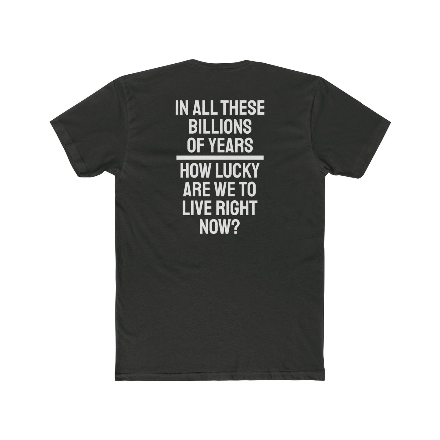 In All These Billions Of Years How Lucky Are We To Live Right Now? - Unisex Cotton Crew Tee