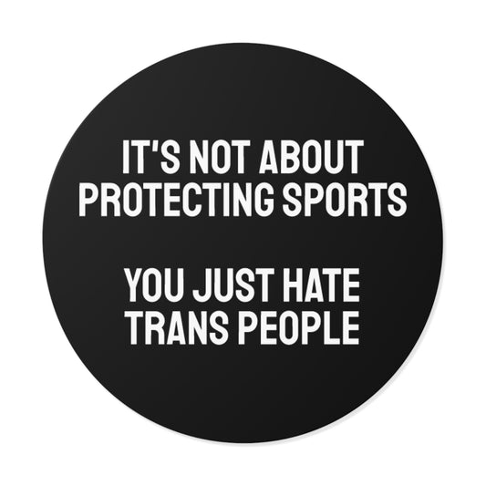 Its Not About Protecting Sports You Just Hate Trans People - Round Vinyl Stickers