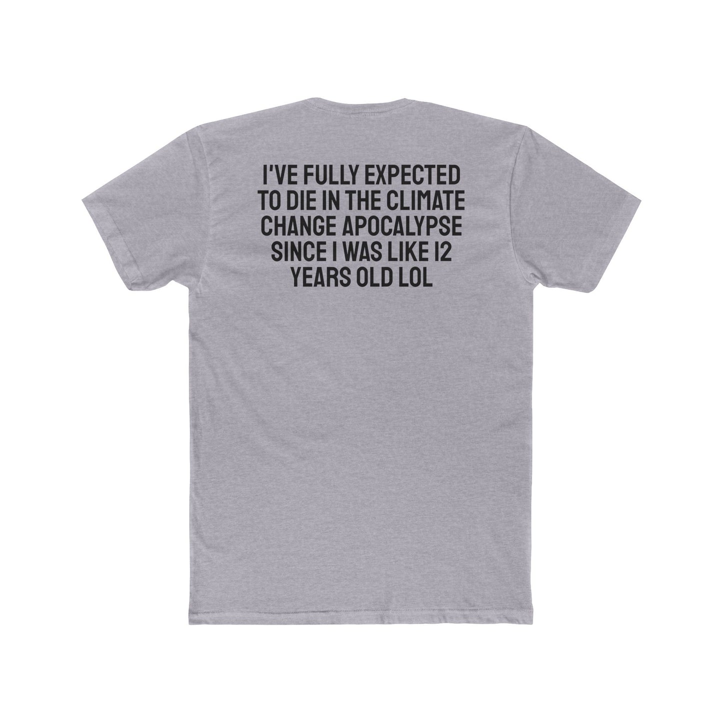 I've Fully Expected To Die In The Climate Change Apocalypse Since I Was Like 12 Years Old LOL - Unisex Cotton Crew Tee