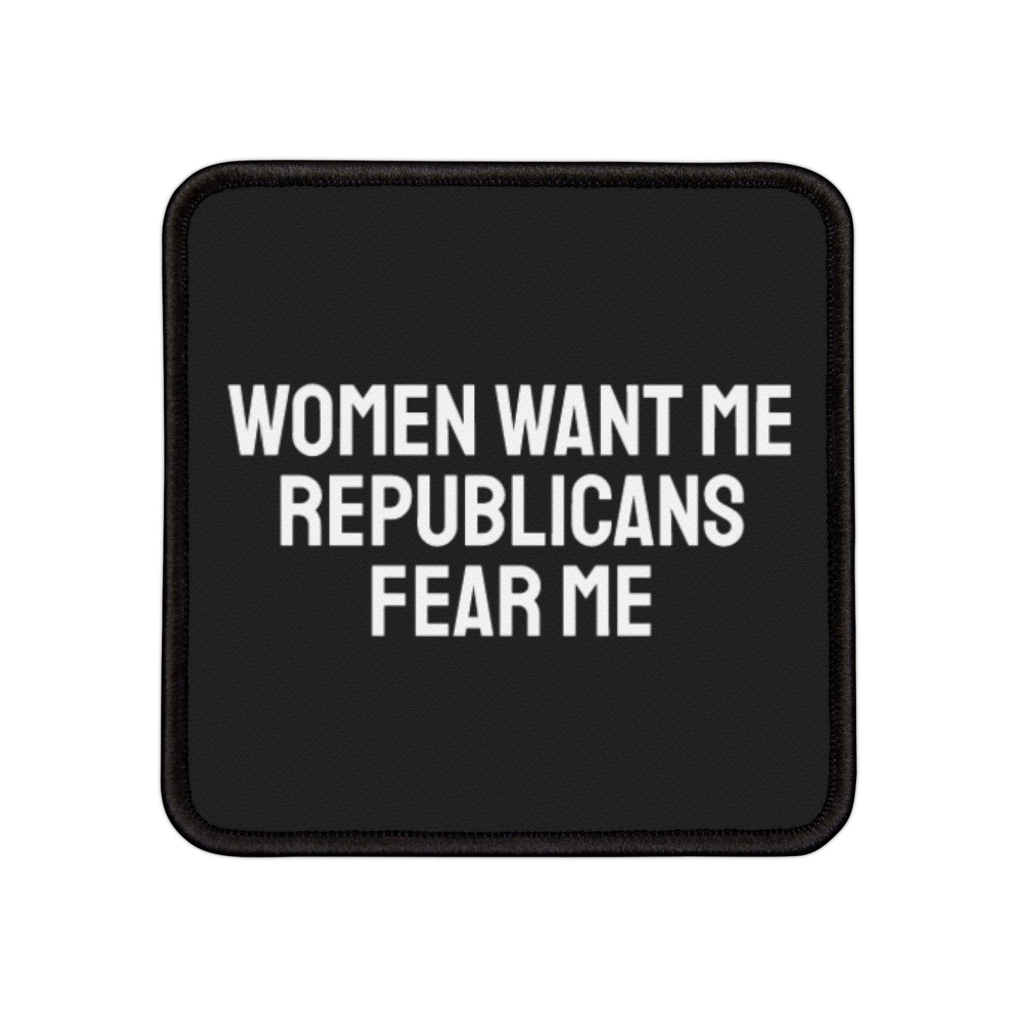 Women Want Me Republicans Fear Me - Iron-On Patch