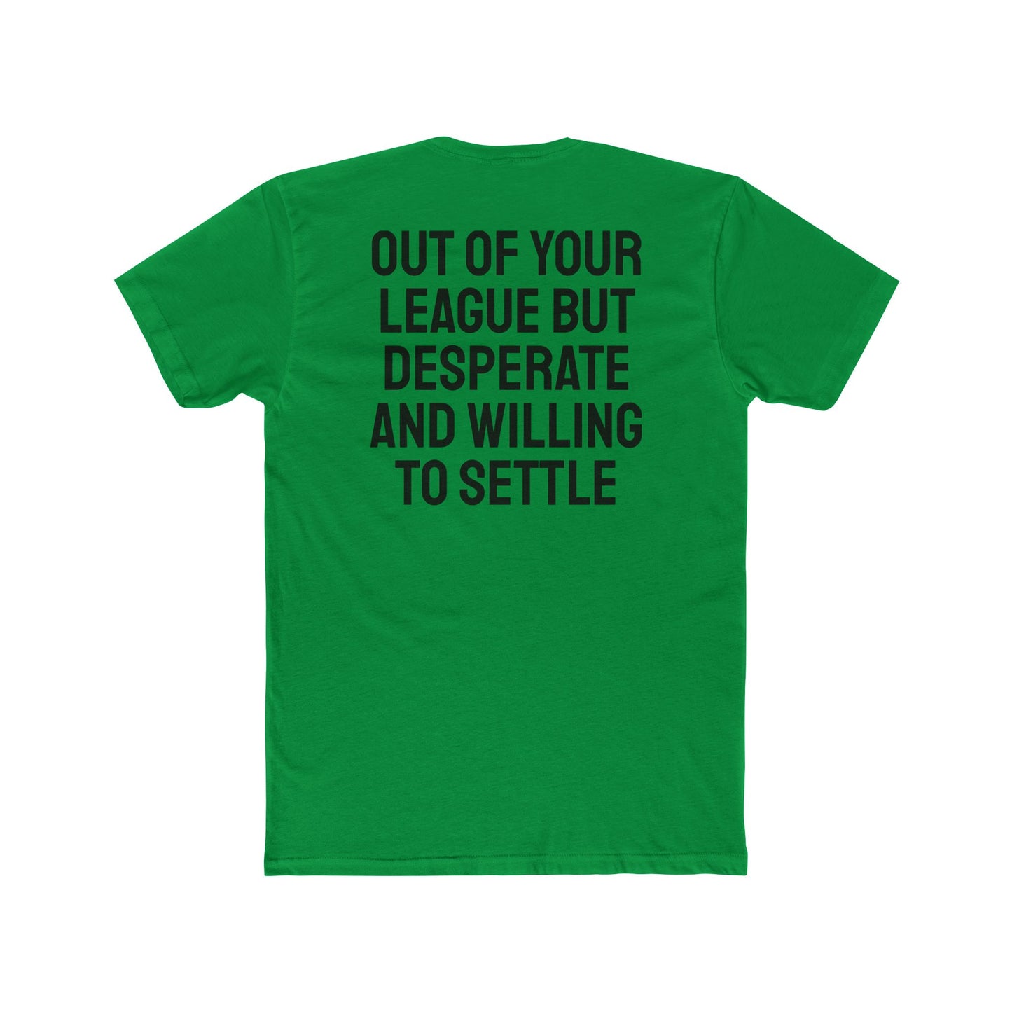 Out Of Your League But Desperate And Willing To Settle - Unisex Cotton Crew Tee