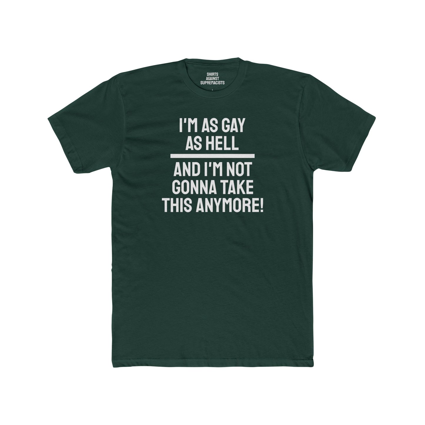 I'm As Gay As Hell And I'm Not Gonna Take This Anymore - Unisex Cotton Crew Tee