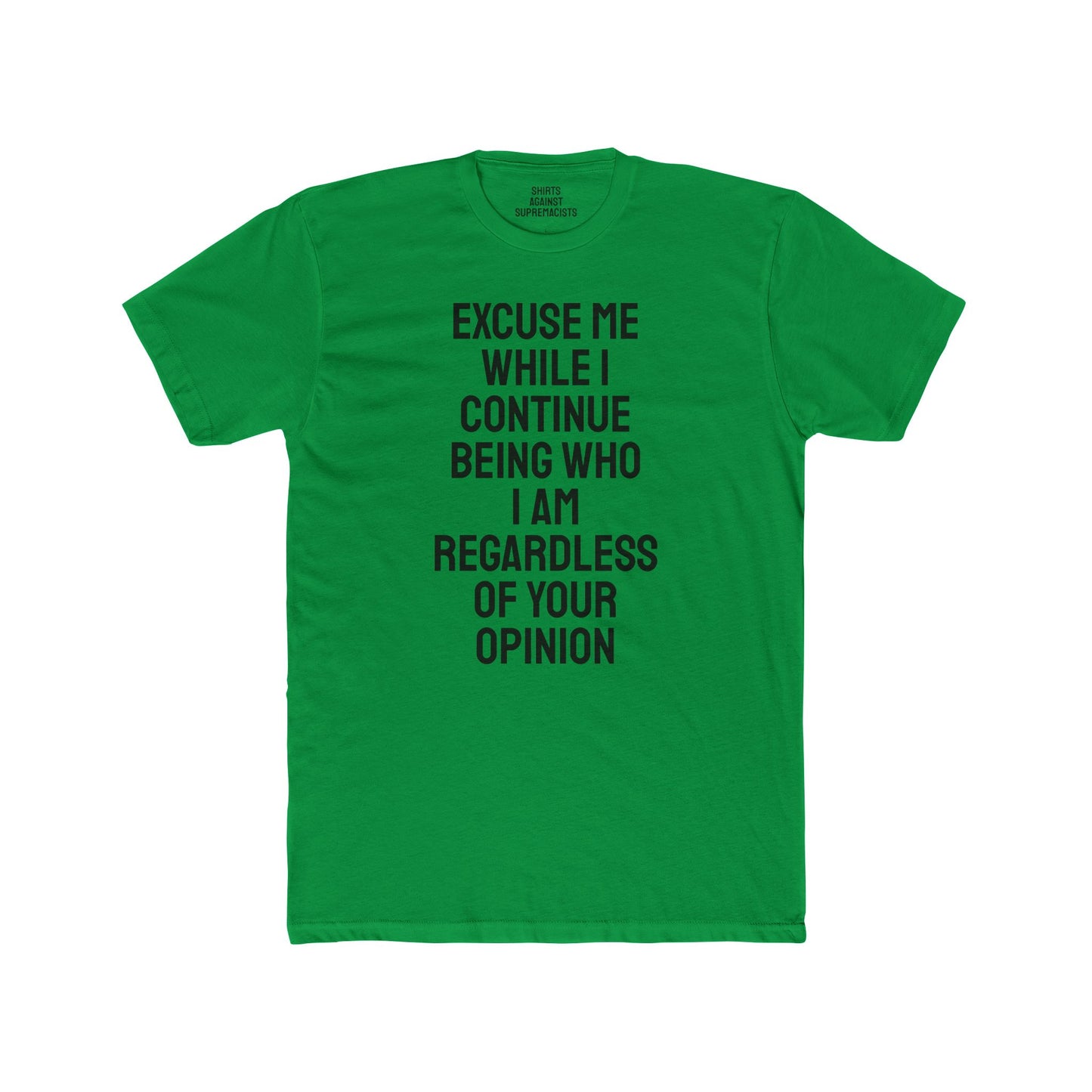 Excuse Me While I Continue Being Who I Am Regardless Of Your Opinion - Unisex Cotton Crew Tee