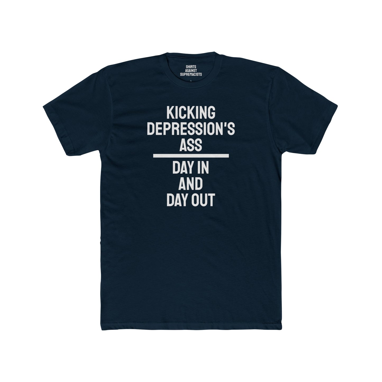 Kicking Depressions Ass Day In And Day Out - Unisex Cotton Crew Tee