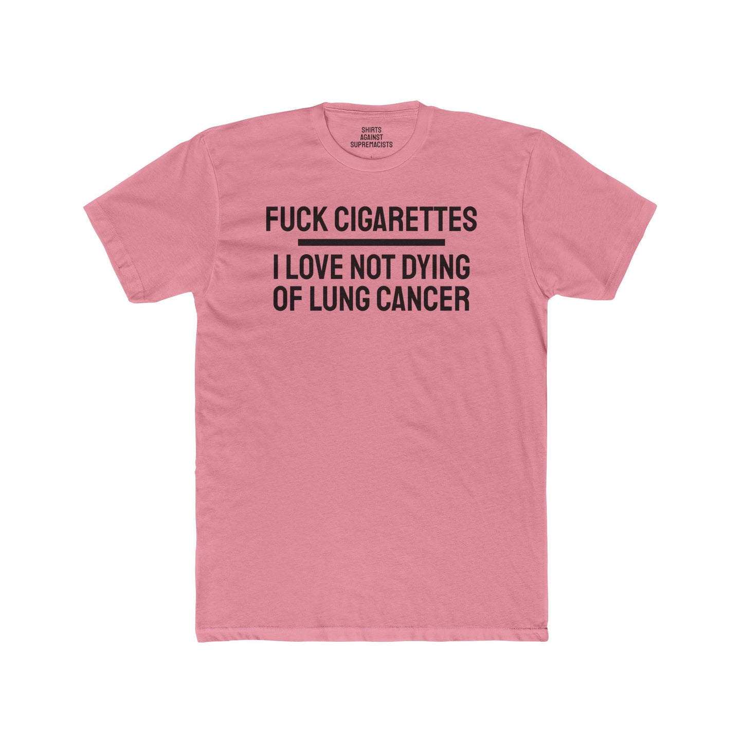 Fuck Cigarettes I Love Not Dying Of Lung Cancer - Unisex Cotton Crew Tee