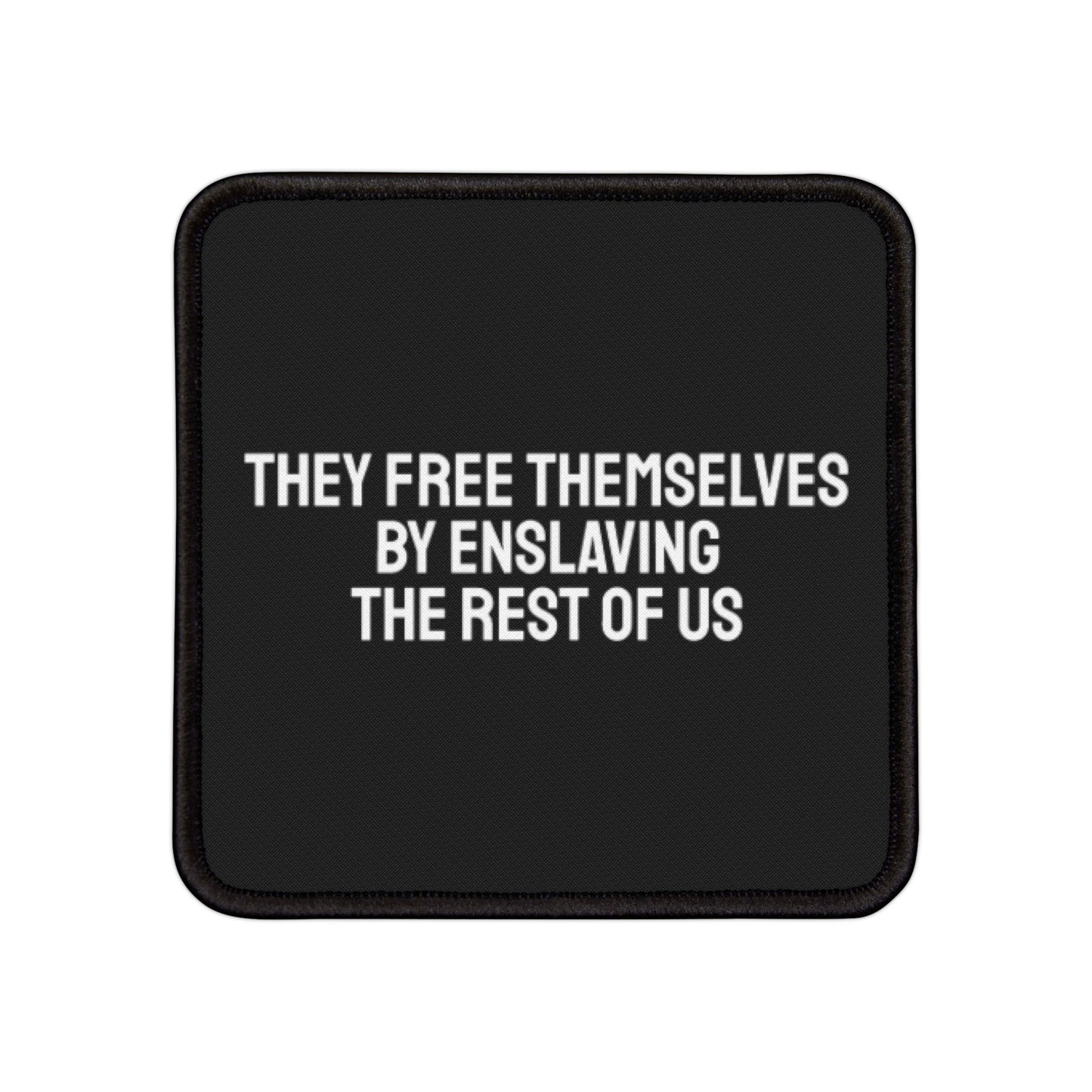 They Free Themselves By Enslaving The Rest Of Us - Iron-On Patch