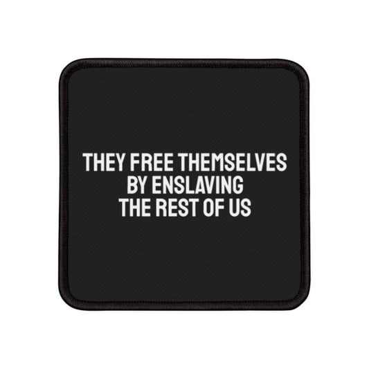 They Free Themselves By Enslaving The Rest Of Us - Iron-On Patch