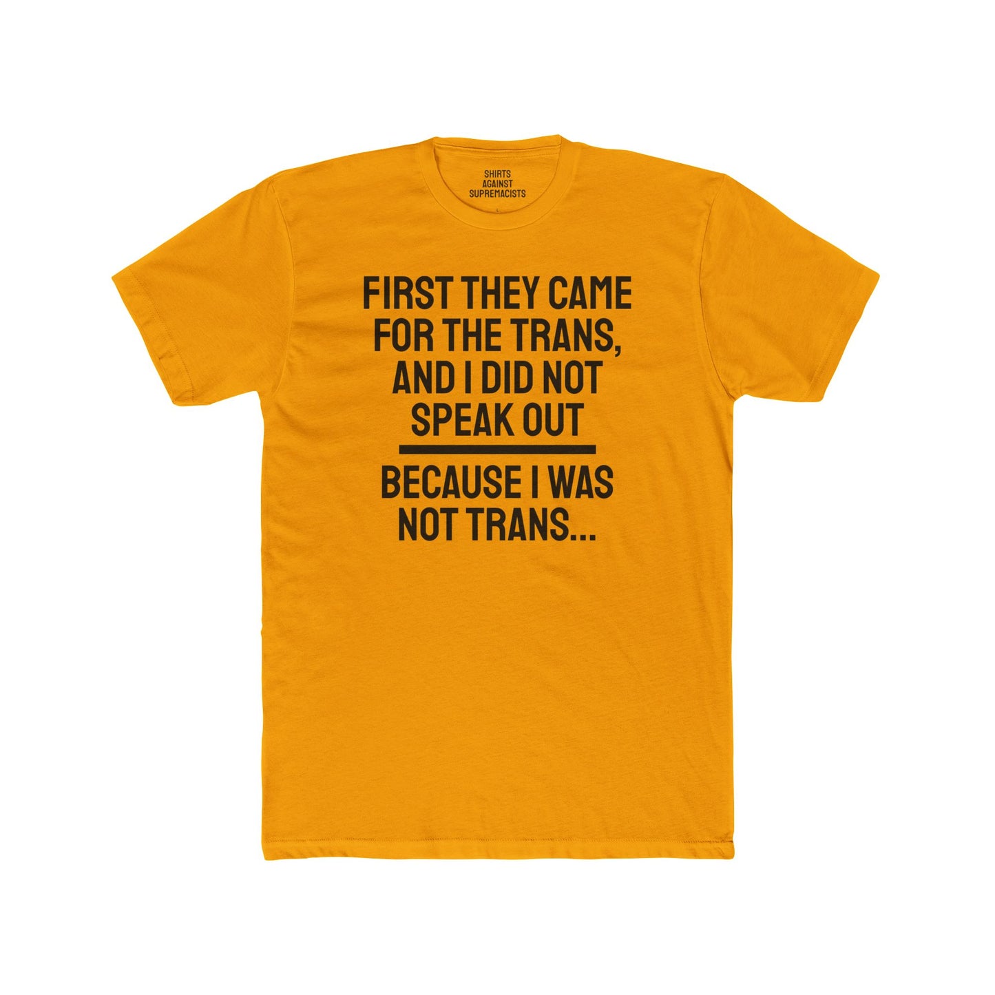 First They Came For The Trans And I Did Not Speak Out Because I Was Not Trans - Unisex Cotton Crew Tee