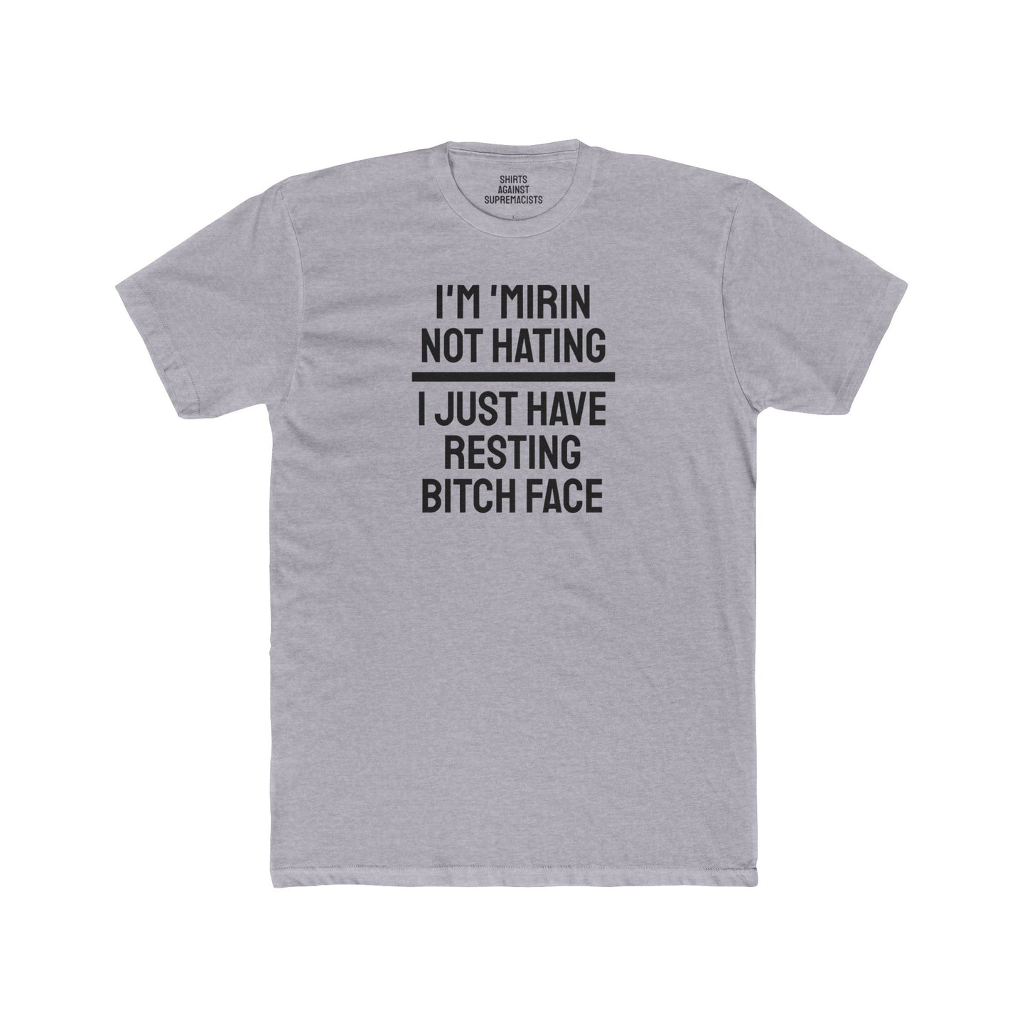 I'm 'Mirin Not Hating I Just Have Resting Bitch Face - Unisex Cotton Crew Tee