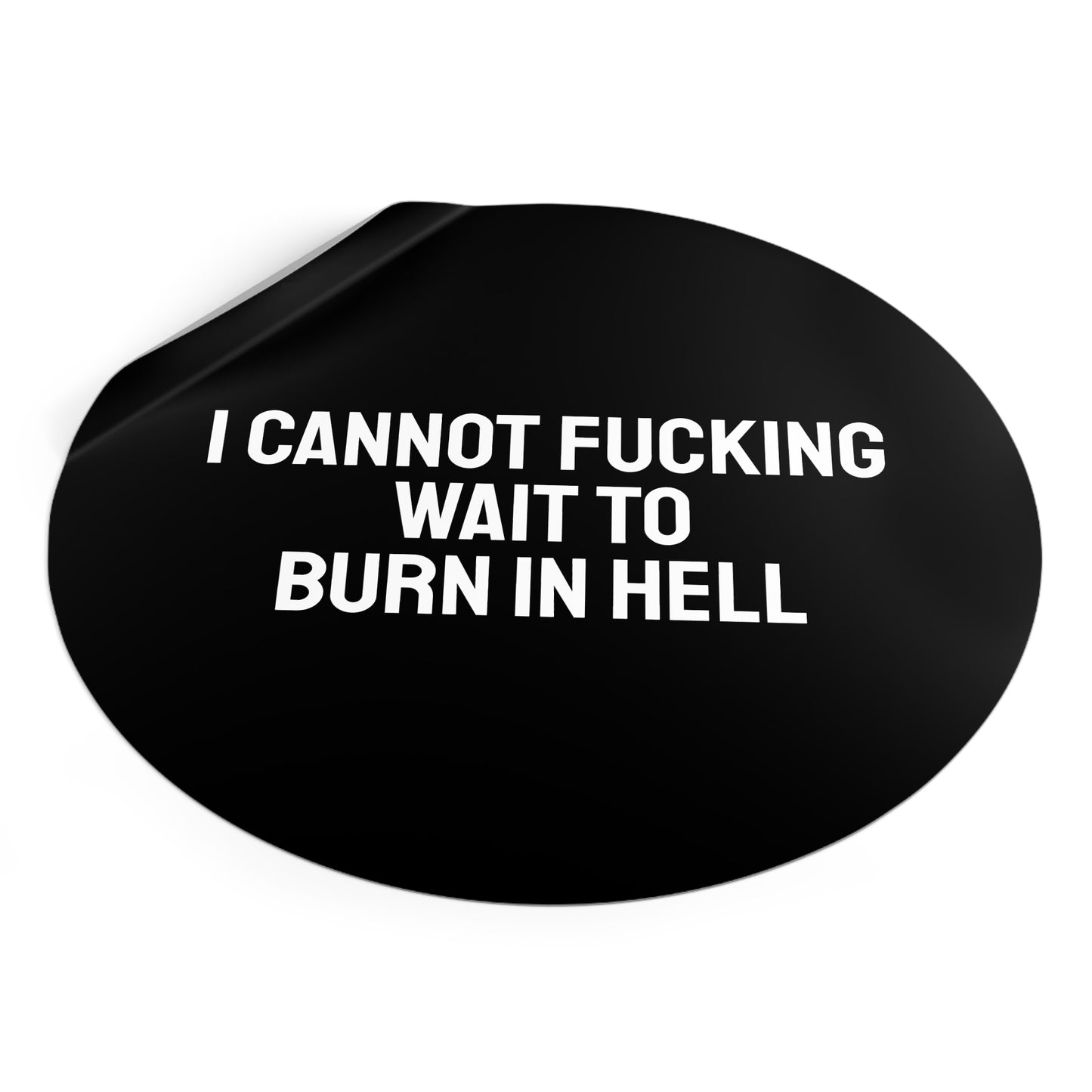 I Cannot Fucking Wait To Burn In Hell - Round Vinyl Stickers