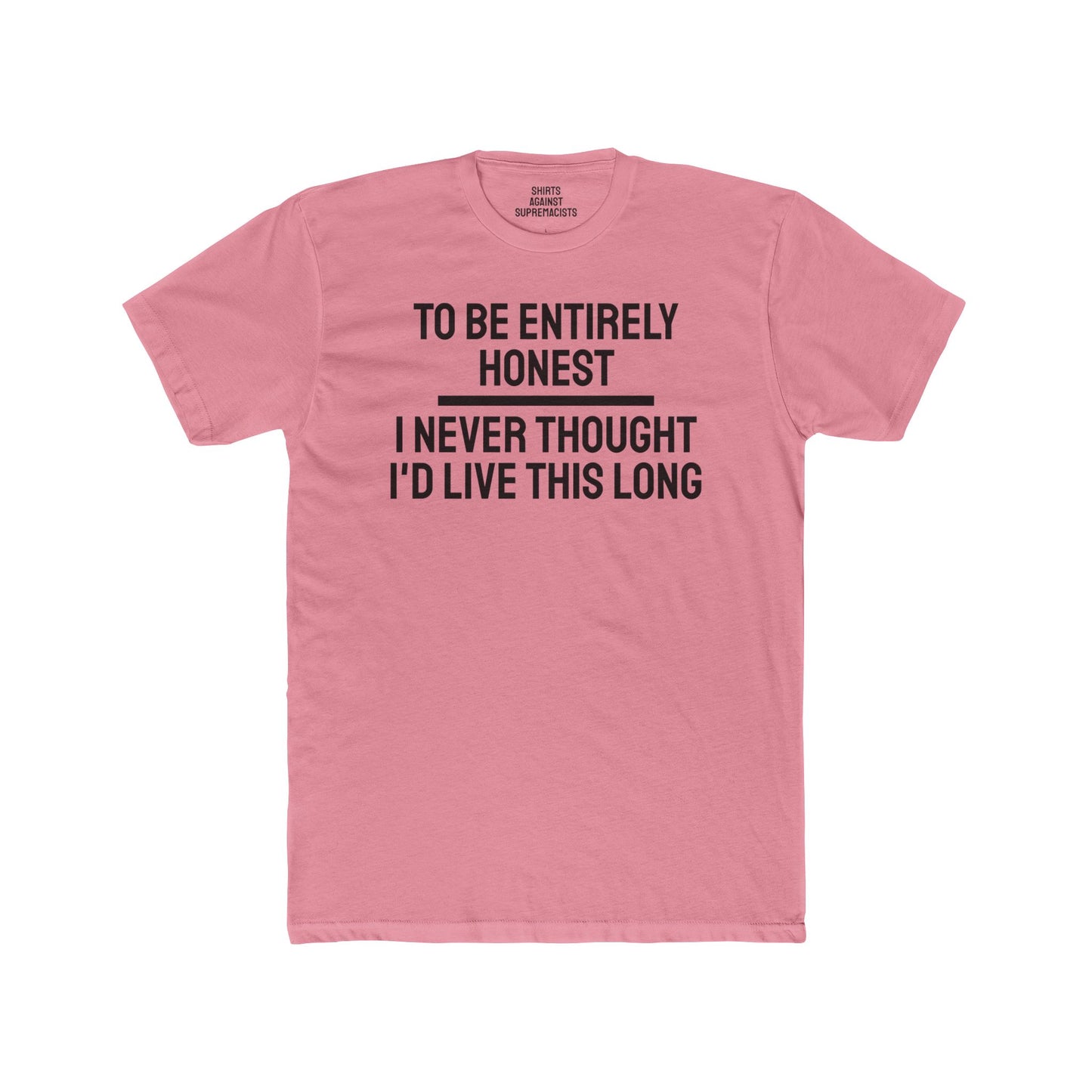 To Be Entirely Honest I Never Thought I'd Live This Long - Unisex Cotton Crew Tee