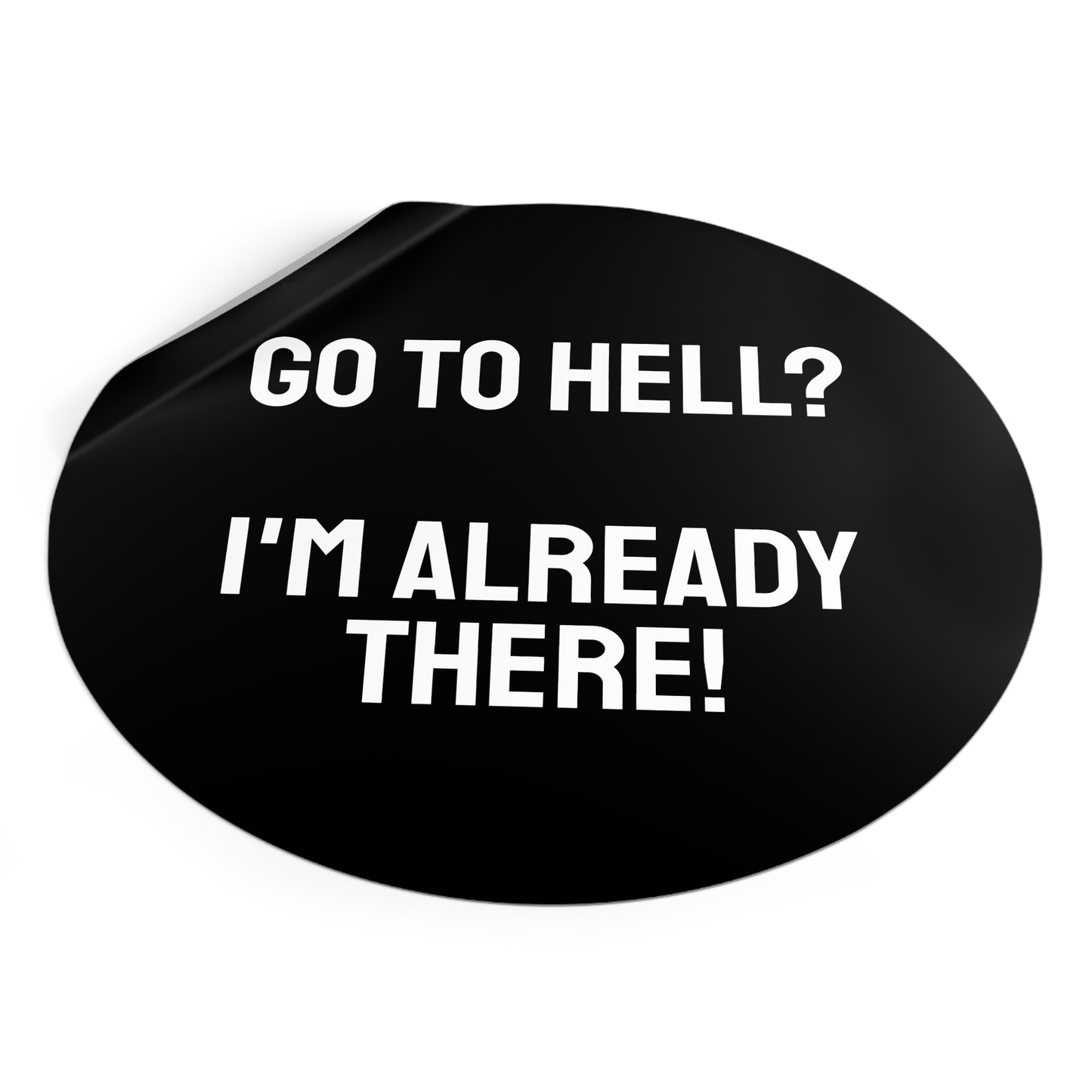 Go To Hell? I'm Already There! - Round Vinyl Stickers
