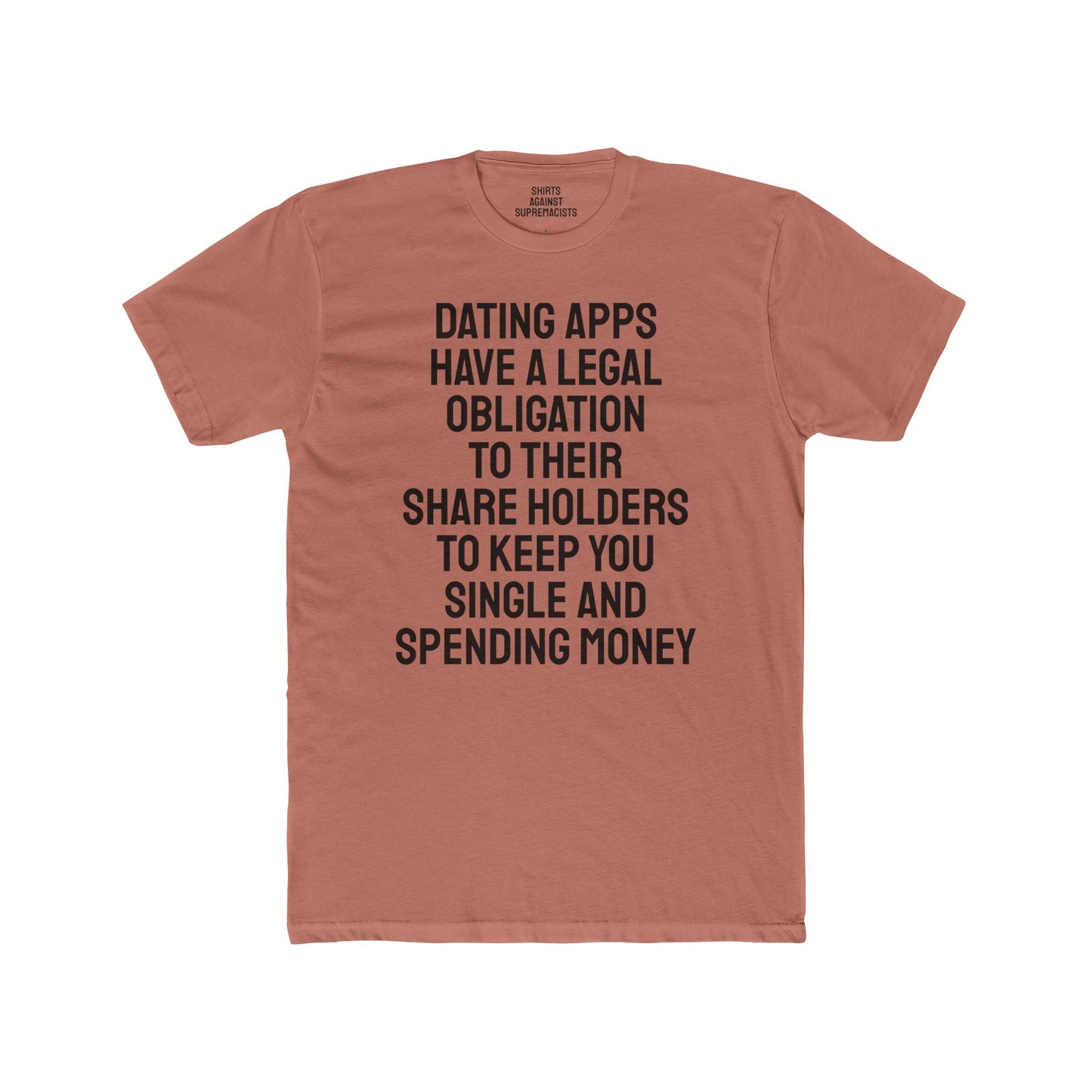 Dating Apps Have A Legal Obligation To Their Share Holders To Keep You Single And Spending Money - Unisex Cotton Crew Tee