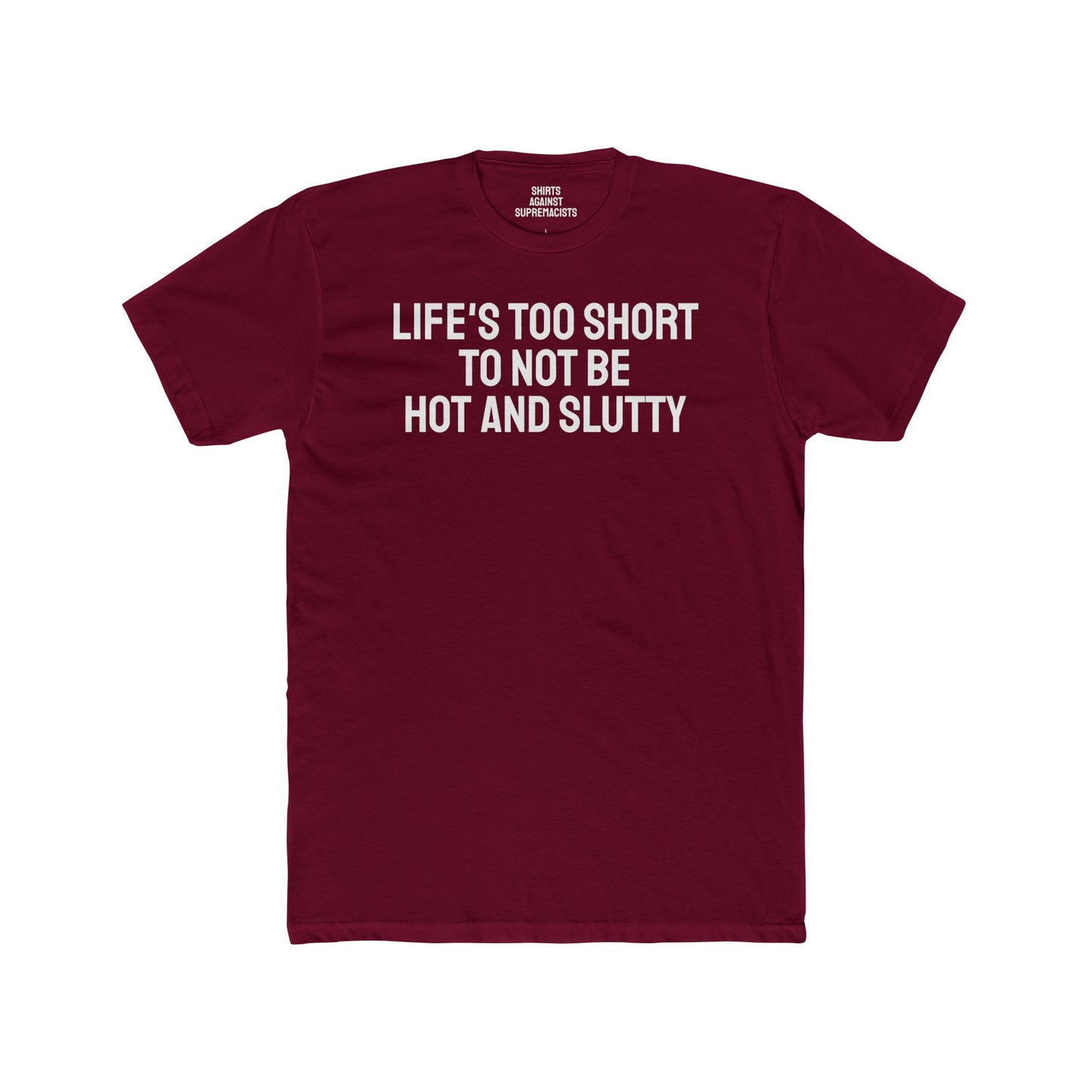 Life's Too Short To Not Be Hot And Slutty - Unisex Cotton Crew Tee