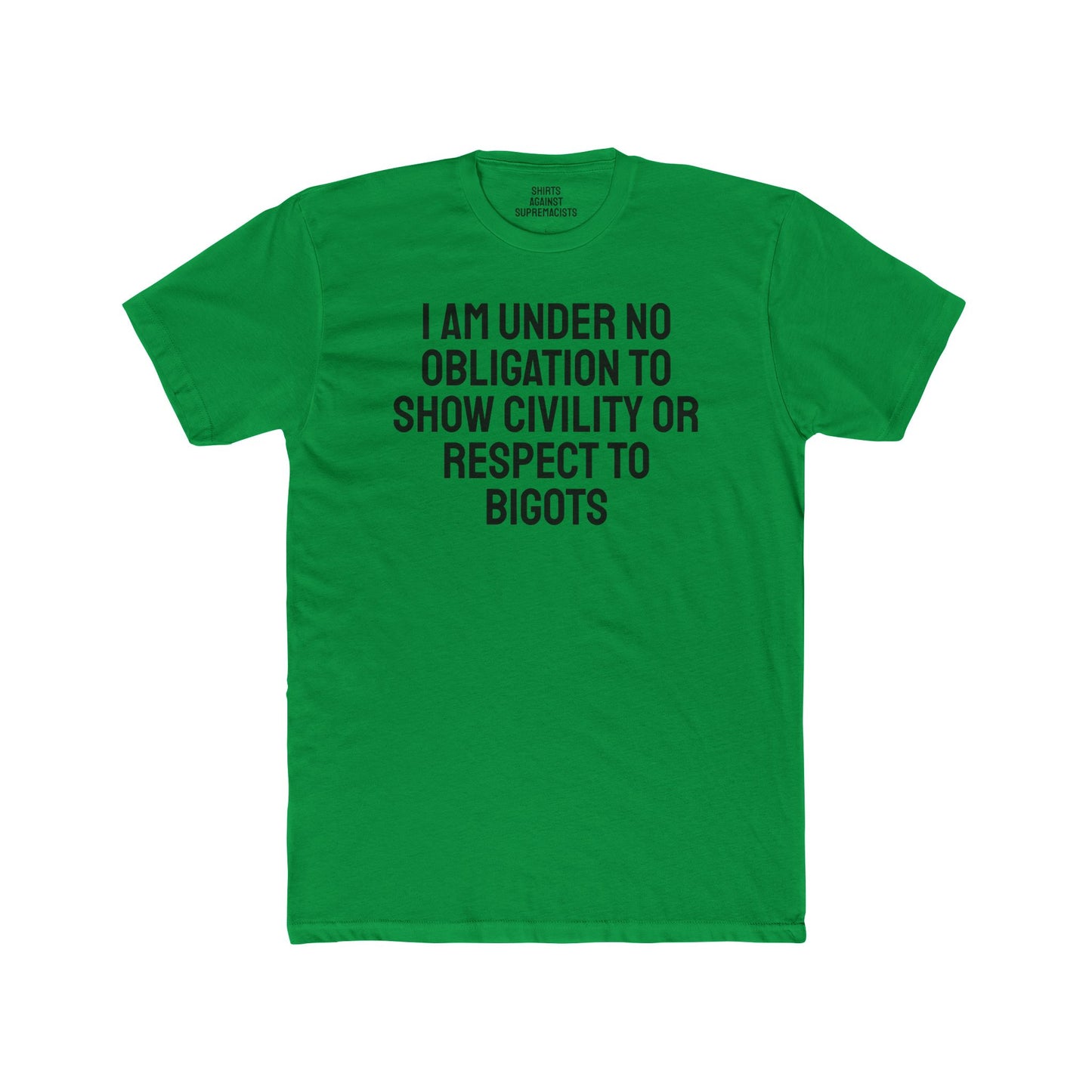 I Am Under No Obligation To Show Civility Or Respect To Bigots - Unisex Cotton Crew Tee