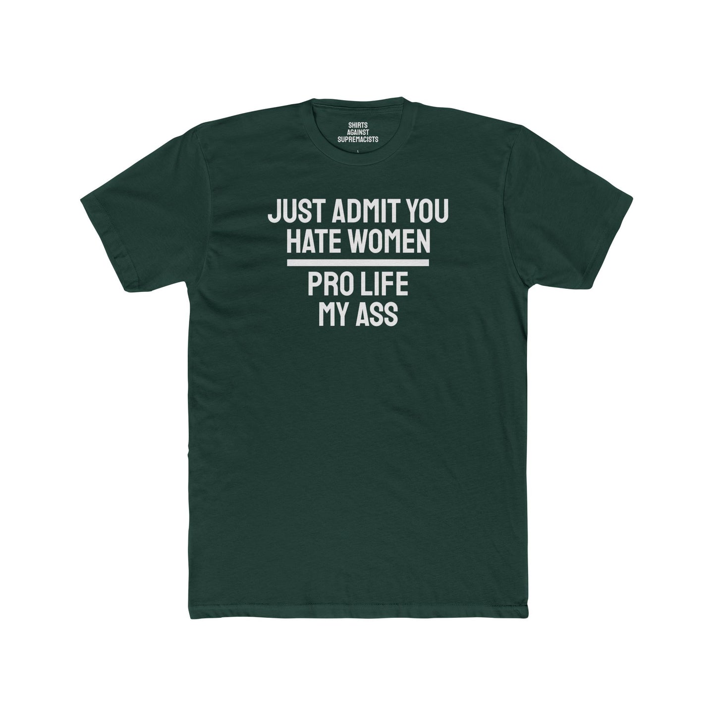 Just Admit You Hate Women Pro Life My Ass - Unisex Cotton Crew Tee