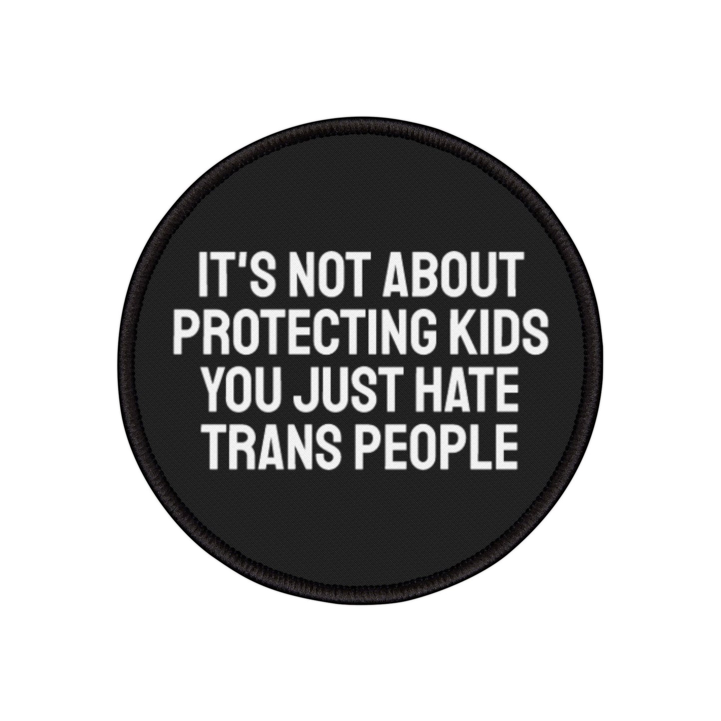 Its Not About Protecting Kids You Just Hate Trans People - Iron-On Patch