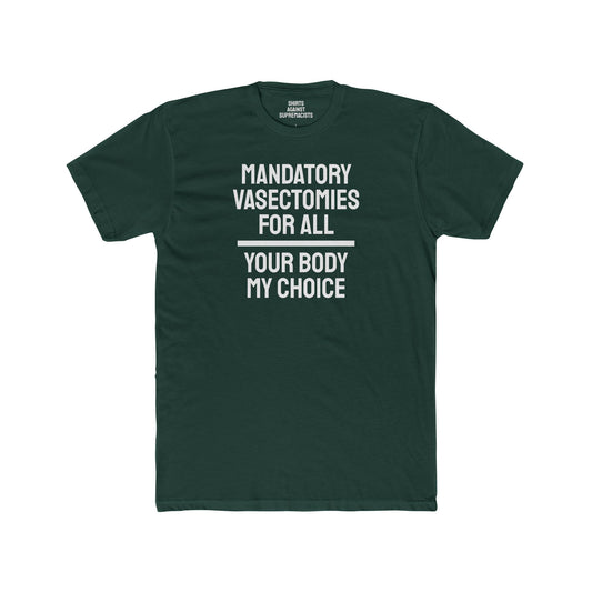 Mandatory Vasectomies For All Your Body My Choice - Unisex Cotton Crew Tee