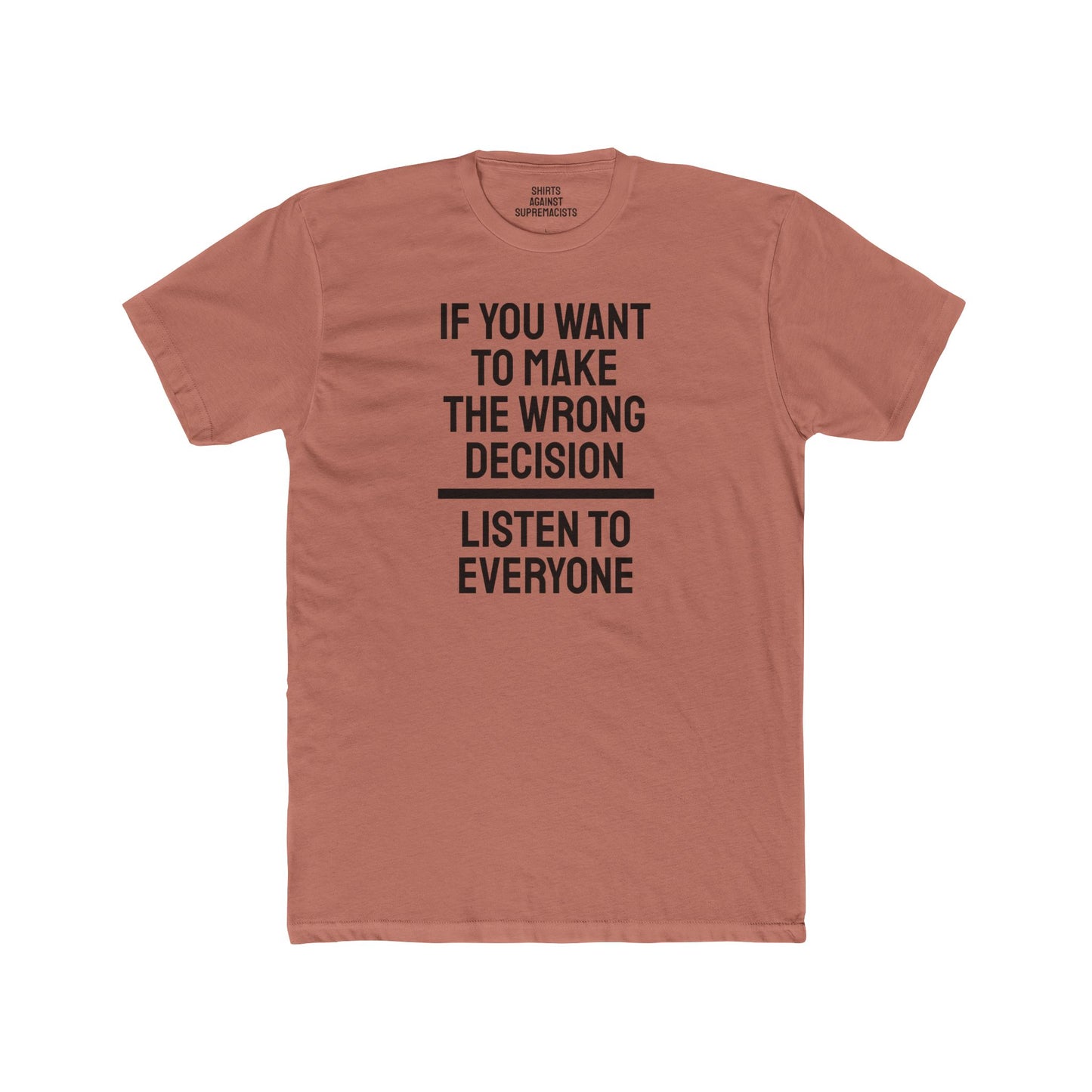 If You Want To Make The Wrong Decision Listen To Everyone - Unisex Cotton Crew Tee