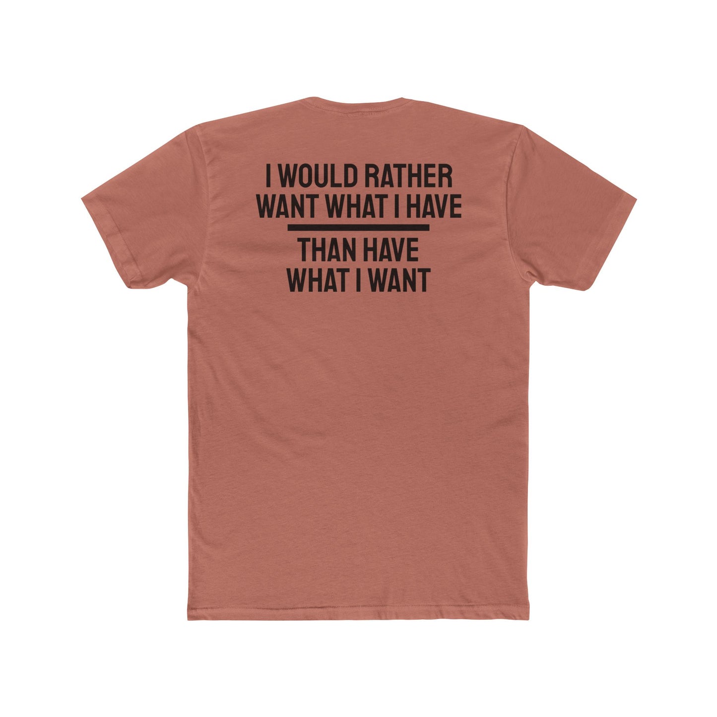 I Would Rather Want What I Have Than Have What I Want - Unisex Cotton Crew Tee