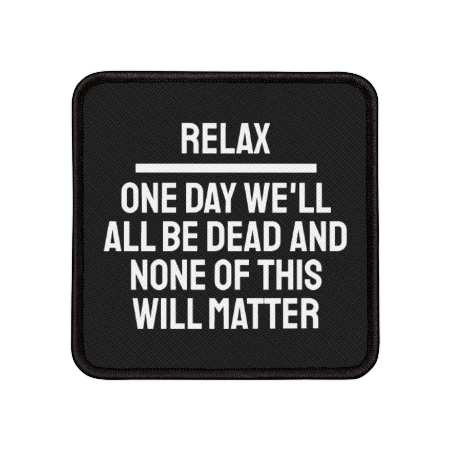 Relax One Day We'll All Be Dead And Non Of This Will Matter - Iron-On Patch