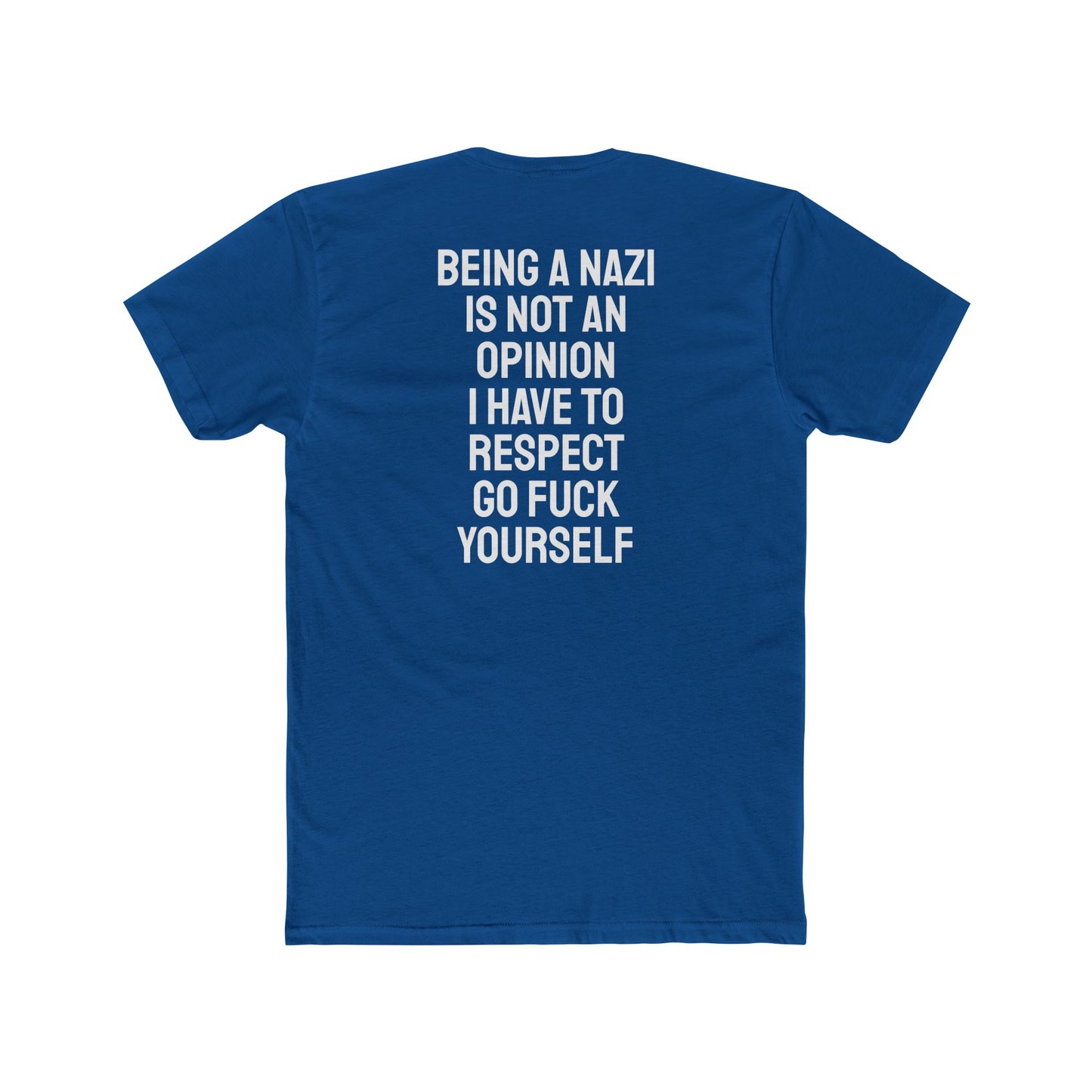 Being A Nazi Is Not An Opinion I Have To Respect Go Fuck Yourself - Unisex Cotton Crew Tee