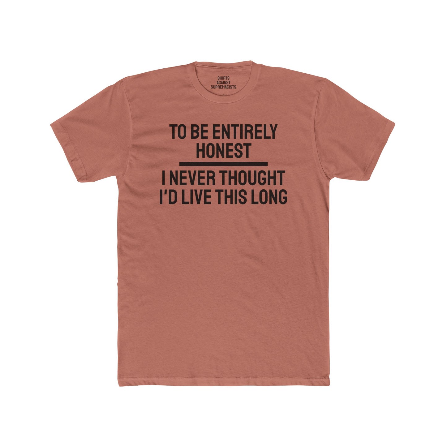 To Be Entirely Honest I Never Thought I'd Live This Long - Unisex Cotton Crew Tee