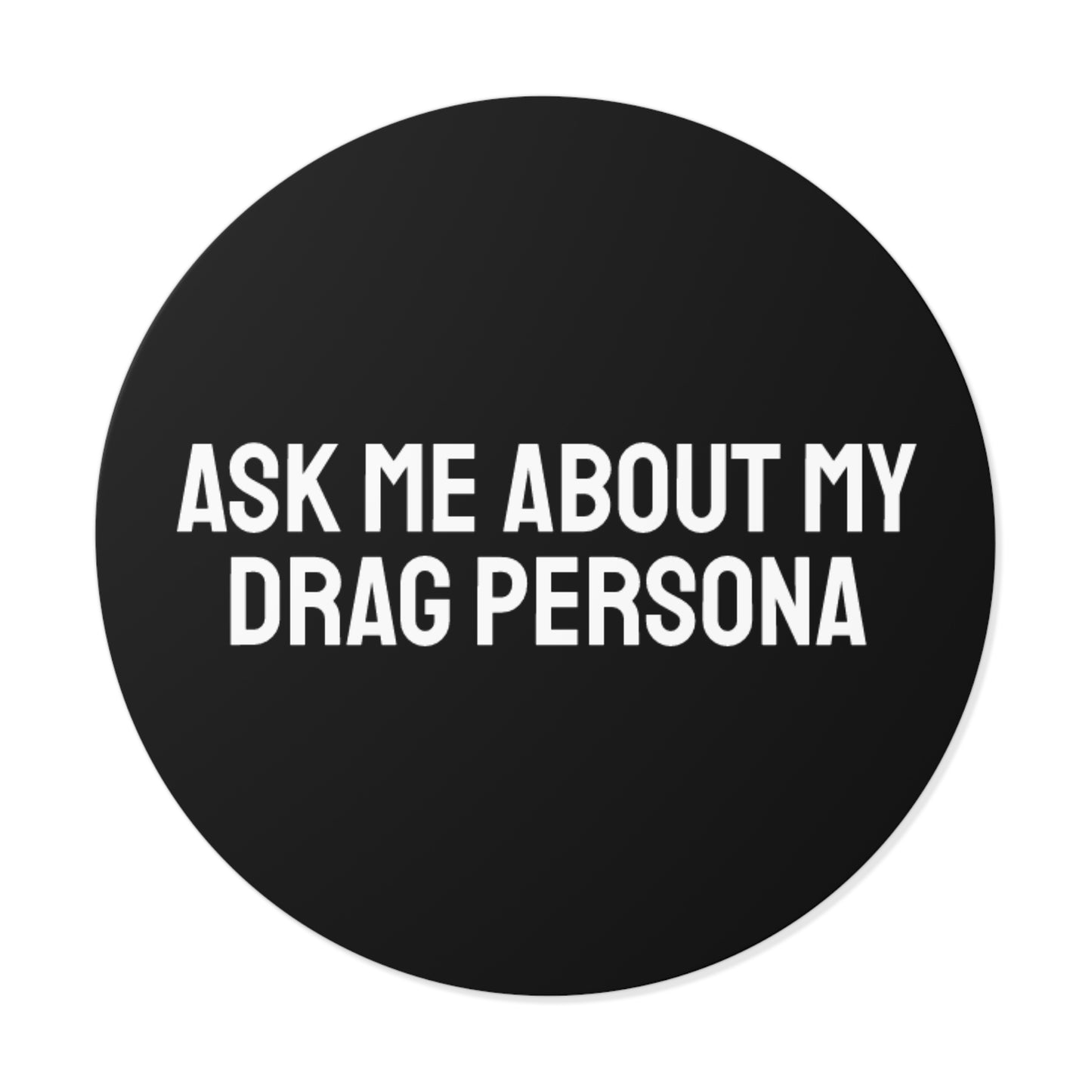 Ask Me About My Drag Persona - Round Vinyl Stickers