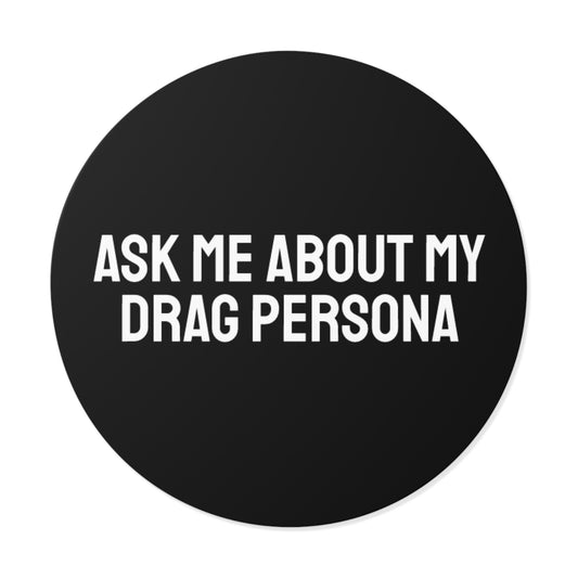 Ask Me About My Drag Persona - Round Vinyl Stickers