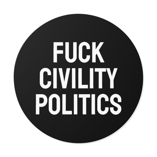 Fuck Civility Politics - Round Vinyl Stickers